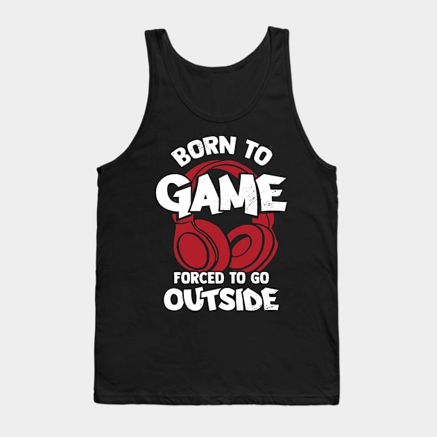 Born To Game Forced To Go Outside Tank Top by Dolde08